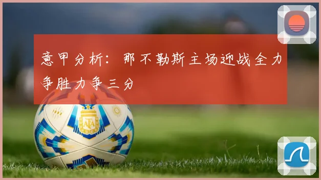 意甲分析：那不勒斯主场迎战全力争胜力争三分