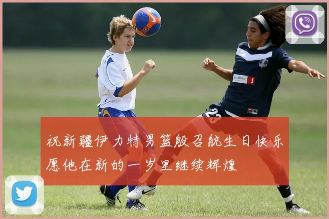 祝新疆伊力特男篮殷召航生日快乐愿他在新的一岁里继续辉煌
